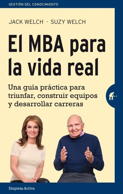 MBA PARA LA VIDA REAL. UNA GUÍA PRÁCTICA PARA TRIUNFAR, CONSTRUIR EQUIPOS Y DESARROLLAR CARRERAS | 9788492921362 | WELCH,JACK WELCH,SUZY