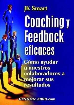 COACHING Y FEEDBACK EFICACES. COMO AYUDAR A NUESTROS COLABORADORES A MEJORAR SUS RESULTADOS | 9788480889698 | SMART,J.K.