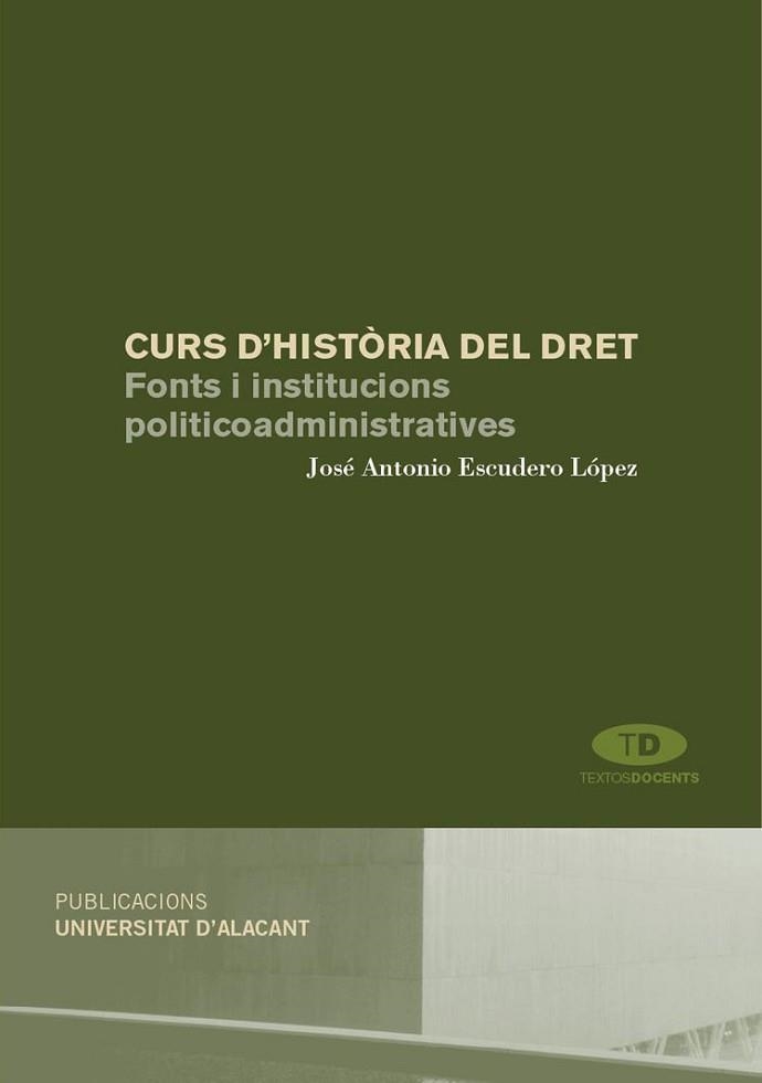 CURS D,HISTORIA DEL DRET: FONTS I INSTITUCIONS POLITICOADMINISTRATIVES | 9788479089863 | ESCUDERO,JOSE ANTONIO