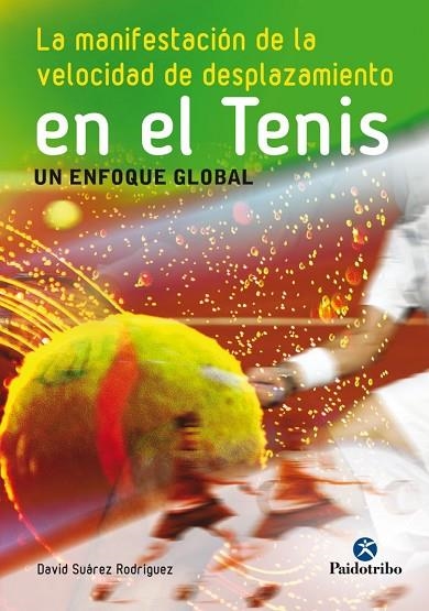 MANIFESTACION DE LA VELOCIDAD DE DESPLAZAMIENTO EN EL TENIS. UN ENFOQUE GLOBAL | 9788499105734 | SUAREZ RODRIGUEZ,DAVID