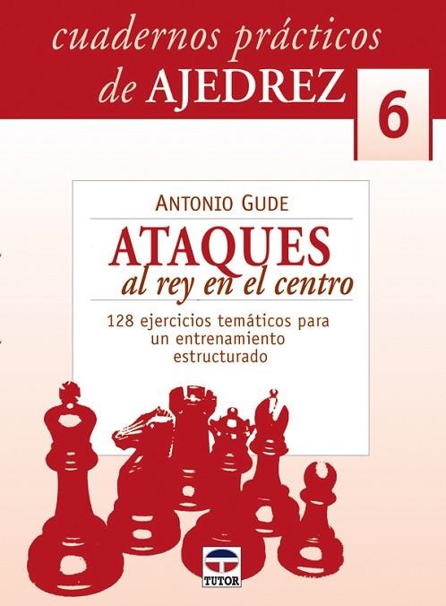 ATAQUES AL REY EN EL CENTRO. 128 EJERCICIOS TEMATICOS PARA UN ENTRENAMIENTO ESTRUCTURADO | 9788479026646 | GUDE,ANTONIO