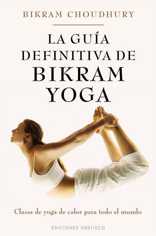 GUIA DEFINITIVA DE BIKRAM YOGA. CLASES DE YOGA DE CALOR PARA TODO EL MUNDO | 9788497778152 | CHOUDHURI,BIKRAM