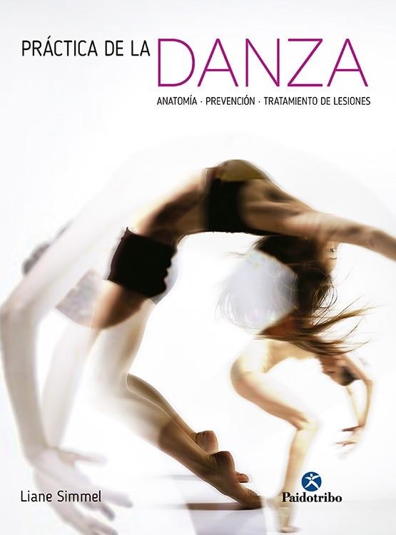 PRACTICA DE LA DANZA. ANATOMIA, PREVENCION Y TRATAMIENTO DE LESIONES | 9788499105420 | SIMMEL,LIANE