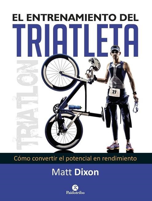 ENTRENAMIENTO DEL TRIATLETA. COMO CONVERTIR EL POTENCIAL EN RENDIMIENTO | 9788499105697 | DIXON,MATT