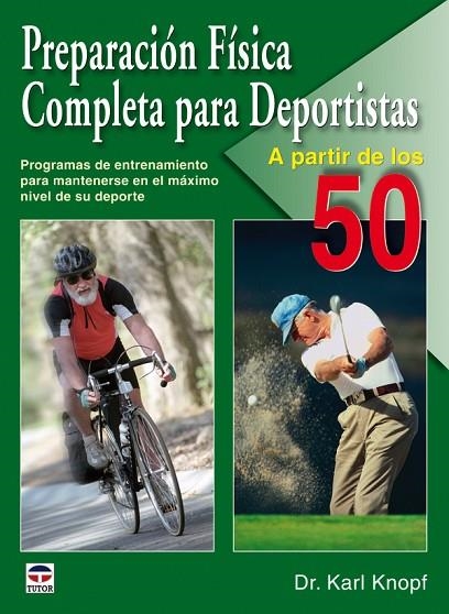 PREPARACION FISICA COMPLETA PARA DEPORTISTAS A PARTIR DE LOS 50. PROGRAMAS DE ENTRENAMIENTO PARA MANTENERSE EN EL MAXIMO NIVEL DE SU DEPORTE | 9788479028015 | KNOPF,KARL