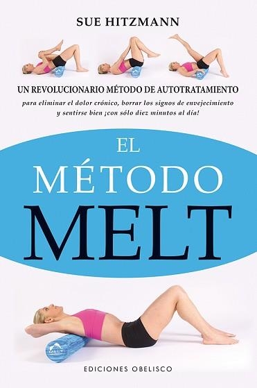 METODO MELT. UN REVOLUCIONARIO METODO DE AUTOTRATAMIENTO PARA ELIMINAR EL DOLOR CRONICO, BORRAR LOS SIGNOS DE ENVEJECIMIENTO Y SENTIRSE BIEN ¡CON SOLO | 9788416192175 | HITZMANN,SUE