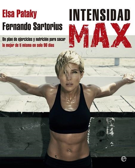 INTENSIDAD MAX. UN PLAN DE EJERCICIOS Y NUTRICION PARA SACAR LO MEJOR DE TI MISMA EN 90 DIAS | 9788490601334 | SARTORIUS,FERNANDO PATAKY,ELSA