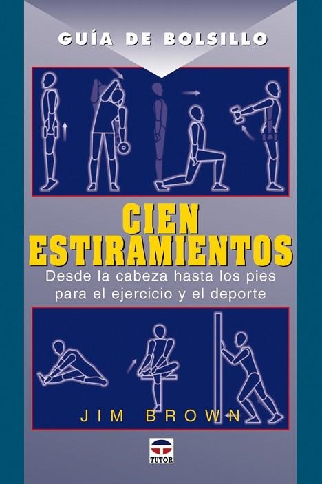 CIEN ESTIRAMIENTOS. DESDE LA CABEZA HASTA LOS PIES PARA EL EJERCICIO Y EL DEPORTE | 9788479026165 | BROWN,JIM