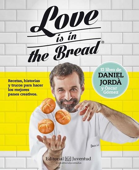 LOVE IS THE BREAD. RECETAS, HISTORIAS Y TRUCOS PARA HACER LOS MEJORES PANES CREATIVOS | 9788426143945 | GOMEZ,OSCAR JORDA,DANIEL