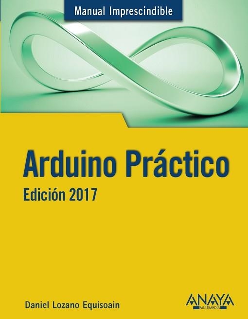 ARDUINO PRACTICO. EDICION 2017 | 9788441538382 | LOZANO EQUISOAIN,DANIEL