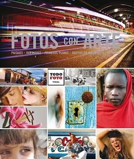 FOTOS CON ARTE. PAISAJES, INTERIORES, PRIMEROS PLANOS, OBJETOS EN MOVIMIENTO, RETRATOS | 9788499282060