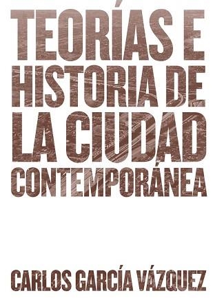 TEORIAS E HISTORIA DE LA CIUDAD CONTEMPORANEA | 9788425228742 | GARCIA VAZQUEZ,CARLOS