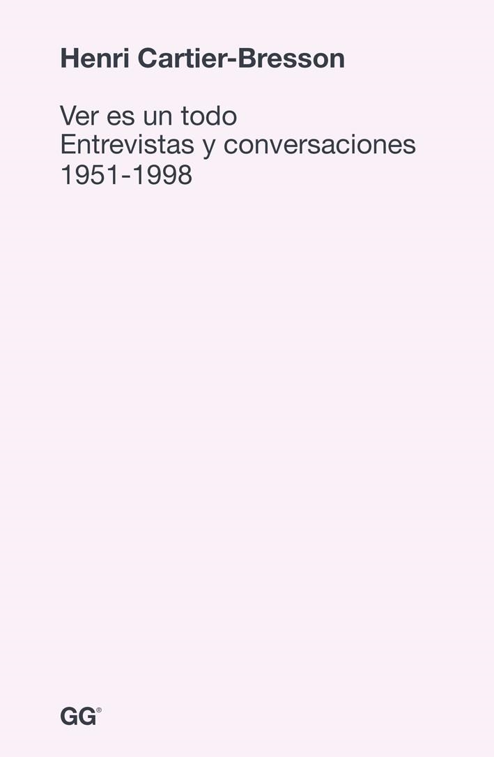 VER ES UN TODO. ENTREVISTAS Y CONVERSACIONES 1951-1998 | 9788425227578 | CARTIER-BRESSON,HENRY