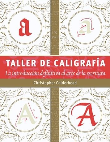 TALLER DE CALIGRAFIA. LA INTRODUCCION DEFINITIVA AL ARTE DE LA ESCRITURA | 9788498743159 | CALDERHEAD,CHRISTOPHER