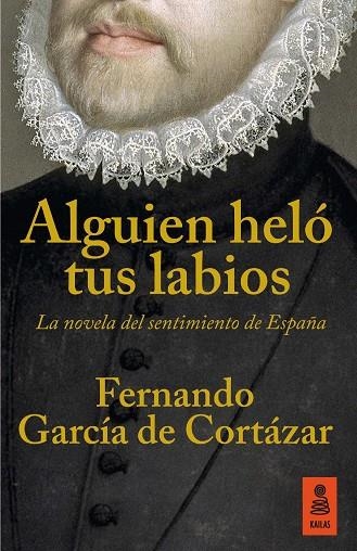 ALGUIEN HELO TUS LABIOS. LA NOVELA DEL SENTIMIENTO DE ESPAÑA | 9788416523160 | GARCIA DE CORTAZAR,FERNANDO