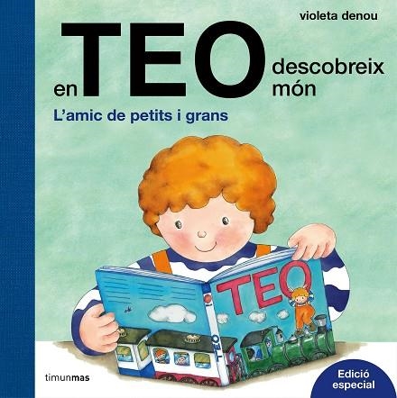 EN TEO DESCOBREIX MÓN. L'AMIC DE PETITS I GRANS  EDICIÓ ESPECIAL | 9788491372028 | VIOLETA DENOU