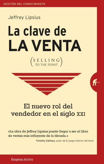 LA CLAVE DE LA VENTA (SELLING TO THE POINT). EL NUEVO ROL DEL VENDEDOR EN EL SIGLO XXI | 9788492921713 | LIPSIUS, JEFFREY