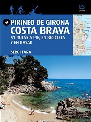 PIRINEO DE GIRONA COSTA BRAVA. 51 RUTAS A PIE, EN BICICLETA Y EN KAYAK | 9788484786757 | LARA,SERGI