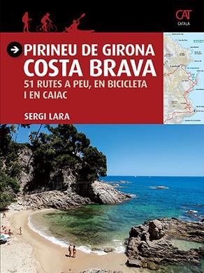 PIRINEU DE GIRONA COSTA BRAVA. 51 RUTES A PEU, EN BICICLETA I EN CAIAC | 9788484786740 | LARA,SERGI