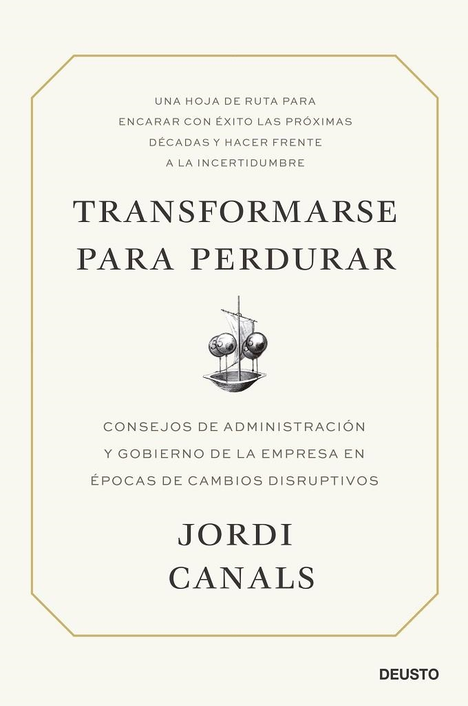 TRANSFORMARSE PARA PERDURAR. CONSEJOS DE ADMINISTRACIÓN Y GOBIERNO DE LA EMPRESA EN ÉPOCAS DE CAMBIOS DISRUPTIVOS | 9788423434701 | CANALS,JJORDI