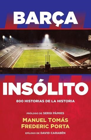 BARÇA INSÓLITO. 800 HISTORIAS DE LA HISTORIA | 9788494506437 | FREDERIC PORTA/MANUEL TOMÁS