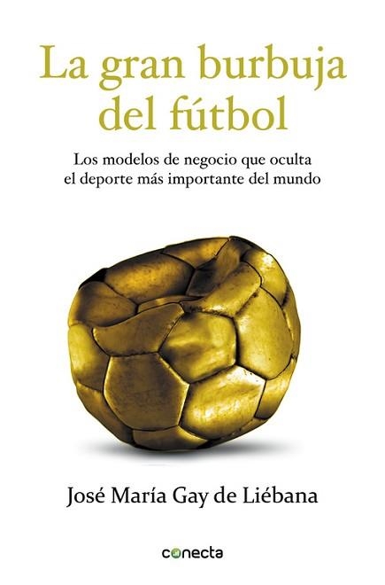 GRAN BURBUJA DEL FUTBOL. LOS MODELOS DE NEGOCIO QUE OCULTA EL DEPORTE MAS IMPORTANTE DEL MUNDO | 9788415431572 | GAY DE LIEBANA,JOSE Mª