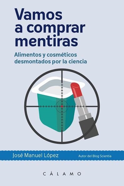 VAMOS A COMPRAR MENTIRAS. ALIMENTOS Y COSMETICOS DESMONTADOS POR LA CIENCIA | 9788496932951 | LOPEZ NICOLAS,JOSE M.