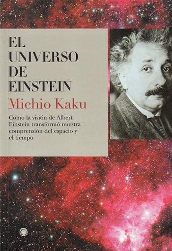 EL UNIVERSO DE EINSTEIN. CÓMO LA VISIÓN DE ALBERT EINSTEIN TRANSFORMÓ NUESTRA VISIÓN DEL ESPACIO Y EL TIE | 9788495348173 | KAKU,MICHIO