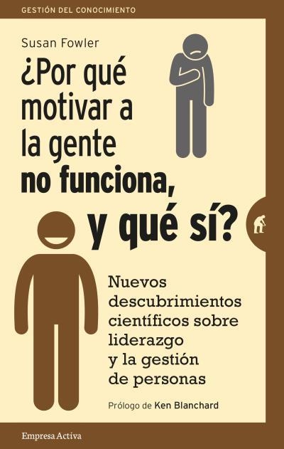 POR QUE MOTIVAR A LA GENTE NO FUNCIONA, Y QUE SI? NUEVOS DESCUBRIMIENTOS CIENTIFICOS SOBRE LIDERAZGO Y LA GESTION DE PERSONAS | 9788492921522 | FOWLER,SUSAN