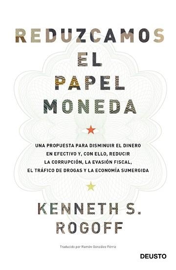 REDUZCAMOS EL PAPEL MONEDA. UNA PROPUESTA PARA DISMINUIR EL DINERO EN EFECTIVO Y, CON ELLO, REDUCIR LA CORRUPCION, LA EVASION FISCAL, EL TRAFICO DE | 9788423427192 | ROGOFF,KENNETH SAUL 