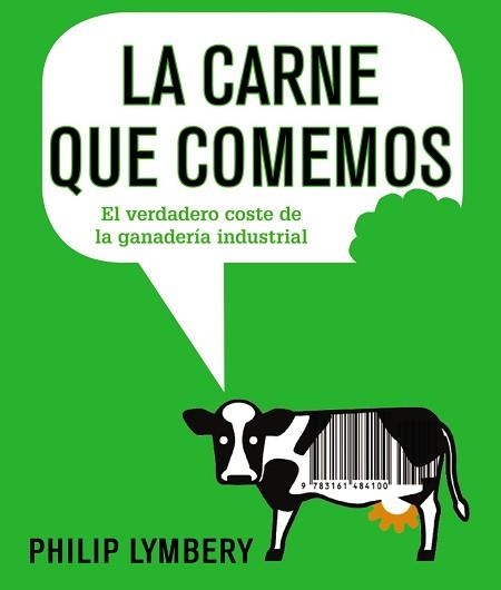 LA CARNE QUE COMEMOS. EL VERDADERO COSTE DE LA GANADERÍA INDUSTRIAL | 9788491045526 | LYMBERY, PHILIP