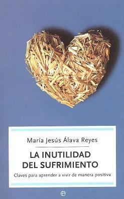 INUTILIDAD DEL SUFRIMIENTO. CLAVES PARA APRENDER A VIVIR DE MANERA POSITIVA | 9788497342513 | ALAVA REYES,M.JESUS