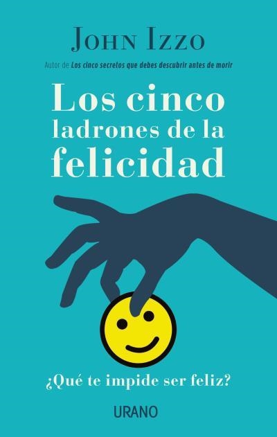 LOS CINCO LADRONES DE LA FELICIDAD ¿QUÉ TE IMPIDE SER FELIZ? | 9788479539689 | IZZO, JOHN