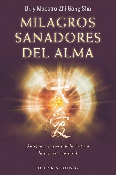 MILAGROS SANADRES DEL ALMA. ANTIGUA Y NUEVA SABIDURIA PARA LA SANACION INTEGRAL | 9788491110828 | MAESTRO DOCTOR ZHI GANG SHA