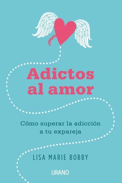 ADICTOS AL AMOR. COMO SUPERAR LA ADICCION A TU EXPAREJA | 9788479539412 | BOBBY,LISA MARIE