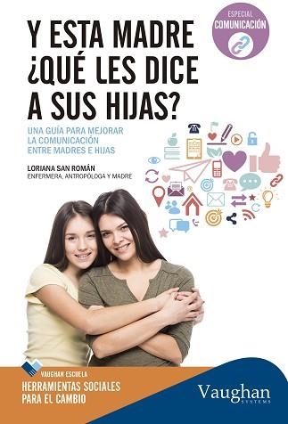 Y ESTA MADRE, ¿QUE LES DICE A SUS HIJAS? UNA GUIA PARA MEJORAR LA COMUNICACION ENTRE MADRES E HIJAS | 9788416094967 | SAN ROMAN,LORIANA