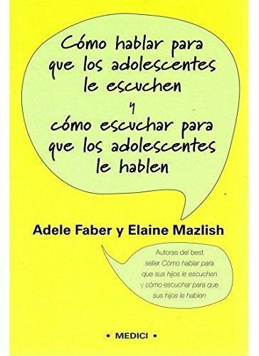 COMO HABLAR PARA QUE LOS ADOLESCENTES LE ESCUCHEN Y COMO ESCUCHAR PARA QUE LOS ADOLESCENTES LE HABLEN | 9788497990257 | FABER,ADELE MAZLISH,ELAINE