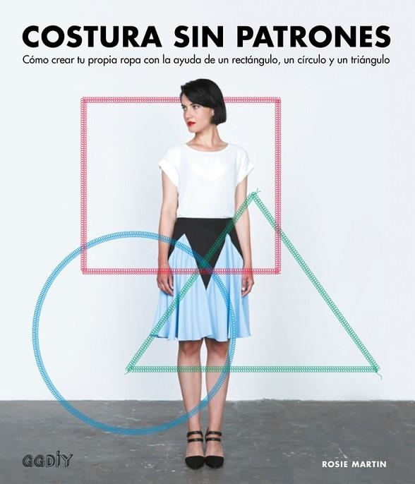 COSTURA SIN PATRONES. COMO CREAR TU PROPIA ROPA CON LA AYUDA DE UN RECTANGULO, UN CIRCULO Y UN TRIANGULO | 9788425228896 | MARTIN,ROSIE