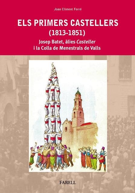 PRIMERS CASTELLERS ( 1813-1851 ) JOSEP BATET, ALIES CASTELLER I LA COLLA DE MENESTRALS DE VALLS | 9788492811472 | CLIMENT FERRE,JOAN