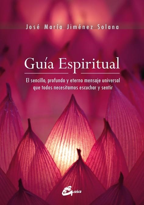 GUIA ESPIRITUAL. EL SENCILLO, PROFUNDO Y ETERNO MENSAJE UNIVERSAL QUE TODOS NECESITAMOS ESCUCHAR Y SENTIR | 9788484455714 | JIMENEZ SOLANA, JOSE MARI