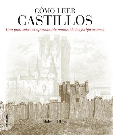 COMO LEER CASTILLOS. UNA GUIA SOBRE EL APASIONANTE MUNDO DE LAS FORTIFICACIONES | 9788496669857 | HISLOP,MALCOLM