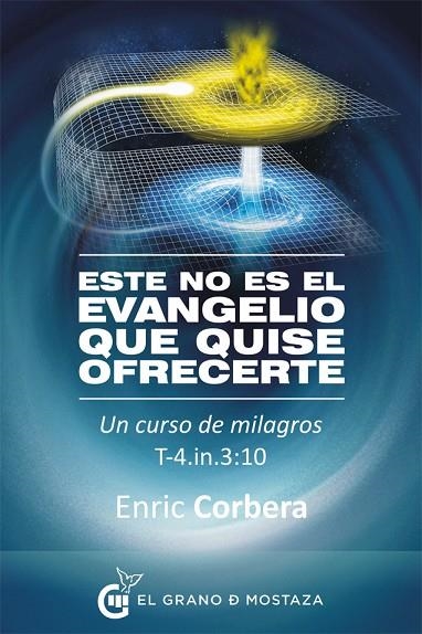 ESTE NO ES EL EVANGELIO QUE QUISE OFRECERTE. UN CURSO DE MILAGROS T-4.IN.3:10 | 9788494248283 | CORBERA,ENRIC