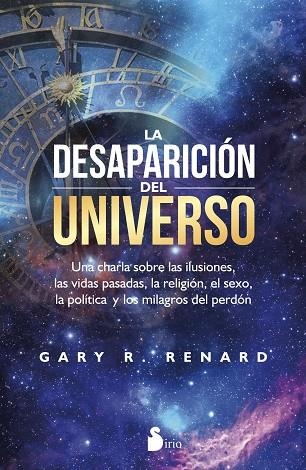 DESAPARICION DEL UNIVERSO. UNA CHARLA SOBRE LAS ILUSIONES, LAS VIDAS PASADAS, LA RELIGION, EL SEXO, LA POLITICA Y LOS MILAGROS DEL PERDON | 9788416579389 | RENARD,GARY R.