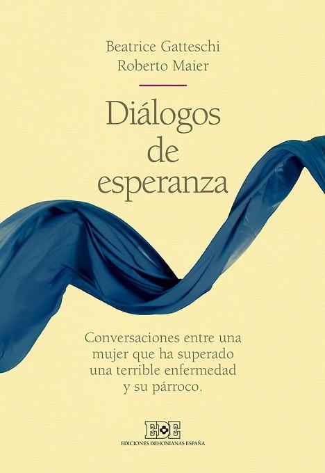 DIALOGOS DE ESPERANZA. CONVERSACIONES ENTRE UNA MUJER QUE HA SUPERADO UNA TERRIBLE ENFERMEDAD Y SU PARROCO | 9788416803071 | GATTESCHI,BEATRICE MAIER,ROBERTO