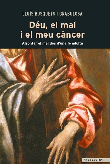 DÉU, EL MAL I EL MEU CÀNCER  AFRONTAR EL MAL DES D'UNA FE ADULTA. MORAL CRISTIANA | 9788498465020 | BUSQUETS I GRABULOSA, LLUÍS