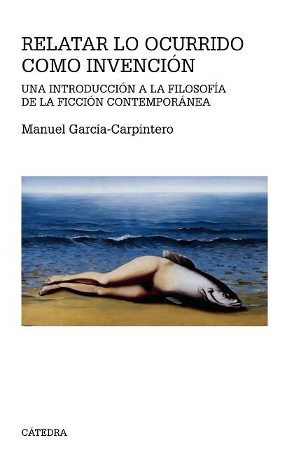 RELATAR LO OCURRIDO COMO INVENCION. UNA INTRODUCCION A LA FILOSOFIA DE LA FICCION CONTEMPORANEA | 9788437635934 | GARCIA-CARPINTERO,MANUEL