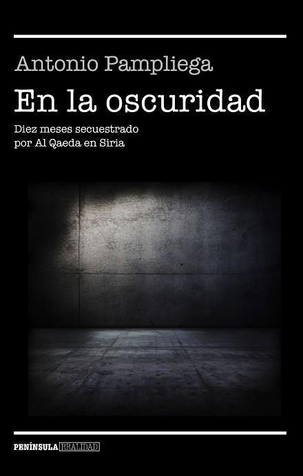 EN LA OSCURIDAD. DIEZ MESES SECUESTRADO POR AL QAEDA EN SIRIA | 9788499426099 | PAMPLIEGA,ANTONIO