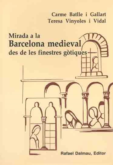 MIRADA A LA BARCELONA MEDIEVAL DES DE LES FINESTRES GOTIQUES | 9788423206537 | VINYOLES I VIDAL,TERESA BATLLE I GALLART,CARME