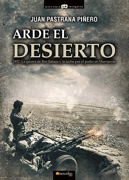 ARDE EL DESIERTO. 1957 LA GUERRA DE IFNI-SAHARA Y LA LUCHA POR EL PODER EN MARRUECOS | 9788499678832 | PASTRANA PIÑERO, JUAN