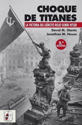 CHOQUE DE TITANES. LA VICTORIA DEL EJÉRCITO ROJO SOBRE HITLER | 9788494518782 | GLANTZ, DAVID M./HOUSE, JONATHAN M.